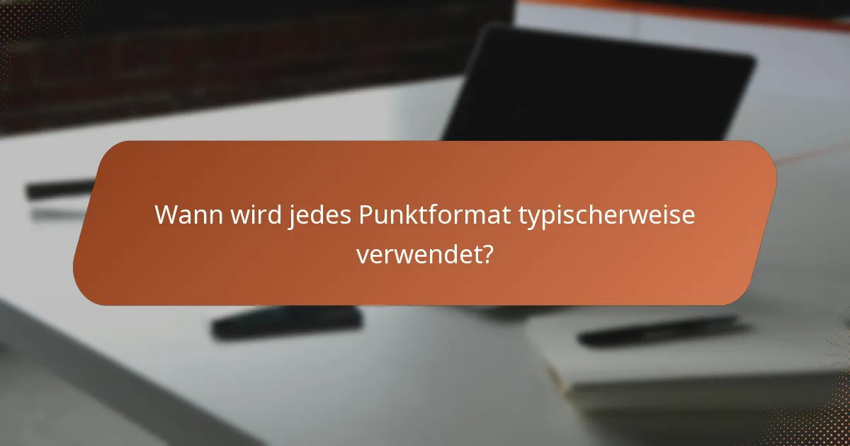 Wann wird jedes Punktformat typischerweise verwendet?