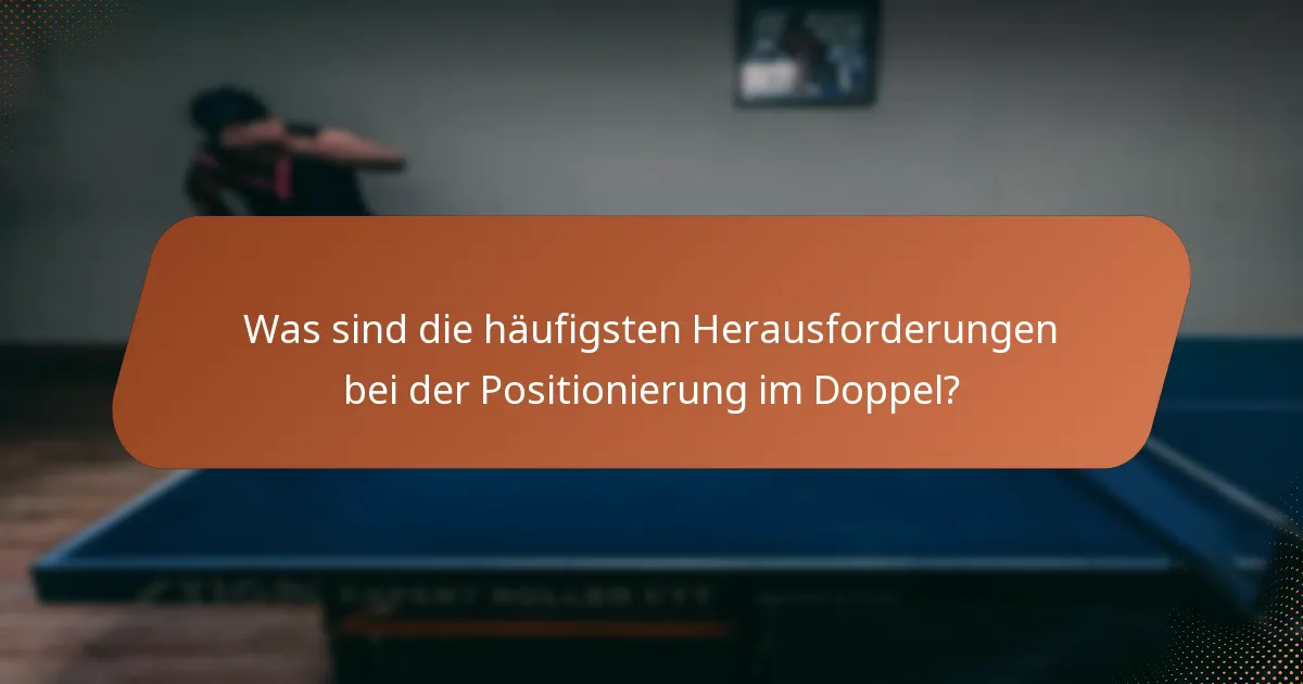 Was sind die häufigsten Herausforderungen bei der Positionierung im Doppel?