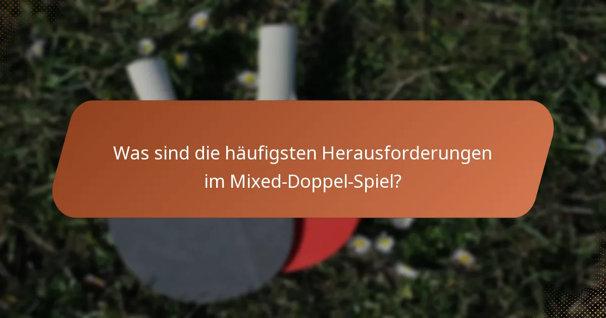 Was sind die häufigsten Herausforderungen im Mixed-Doppel-Spiel?