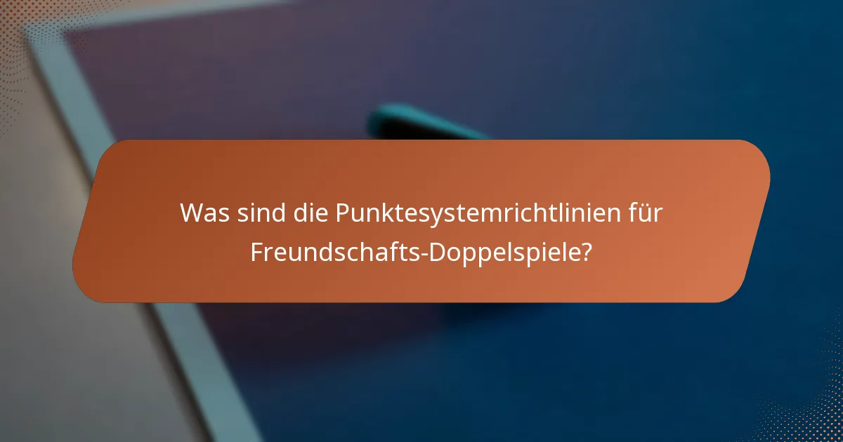 Was sind die Punktesystemrichtlinien für Freundschafts-Doppelspiele?