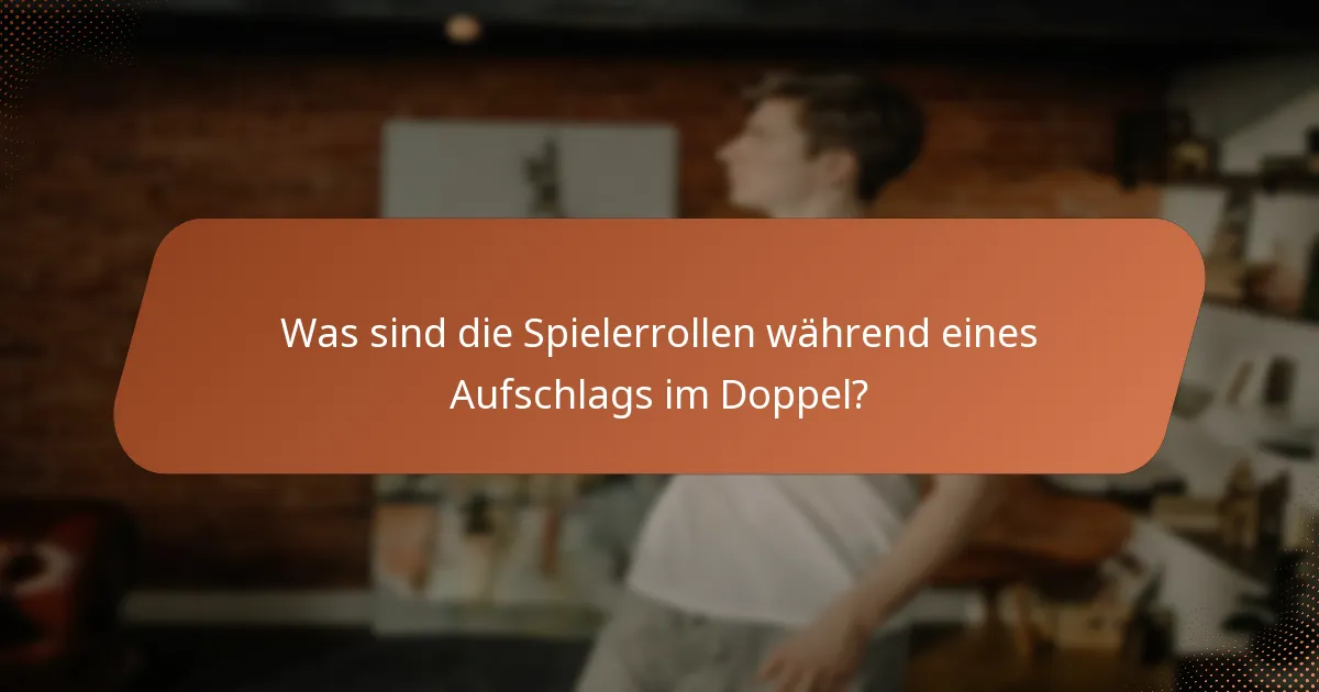 Was sind die Spielerrollen während eines Aufschlags im Doppel?