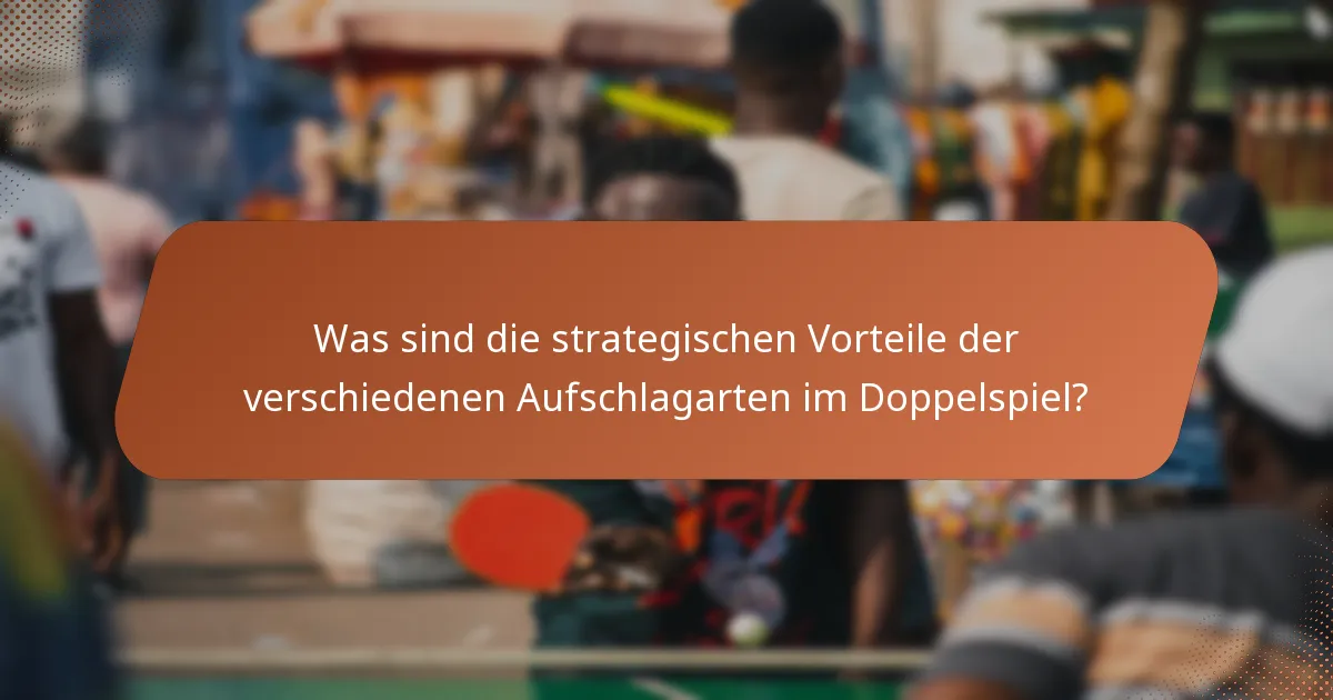 Was sind die strategischen Vorteile der verschiedenen Aufschlagarten im Doppelspiel?