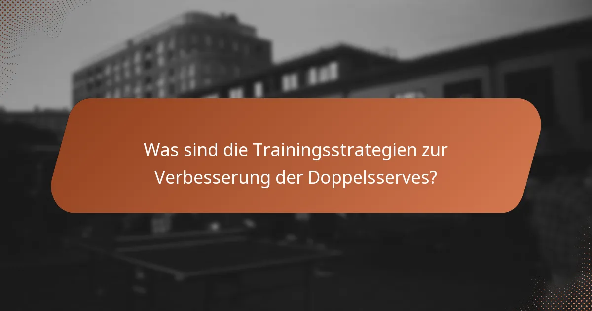 Was sind die Trainingsstrategien zur Verbesserung der Doppelsserves?