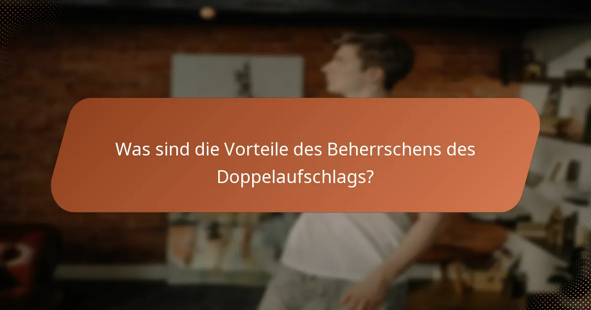 Was sind die Vorteile des Beherrschens des Doppelaufschlags?