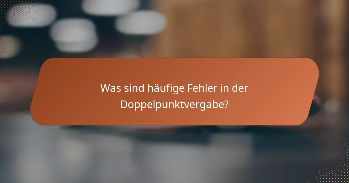 Was sind häufige Fehler in der Doppelpunktvergabe?