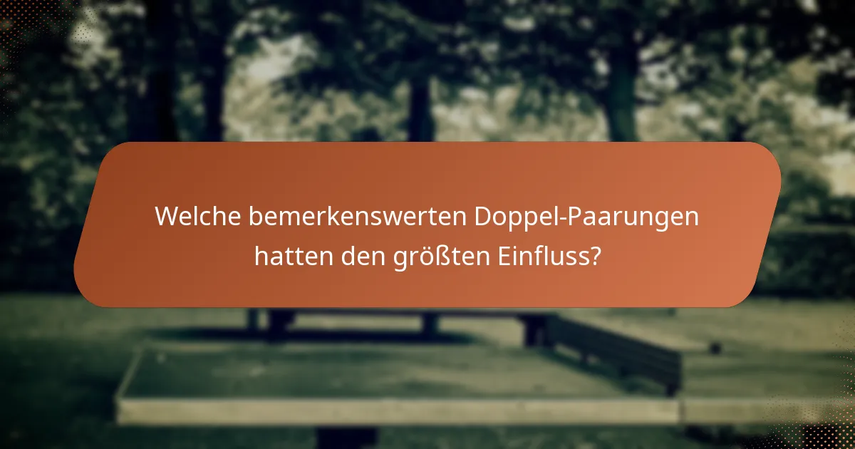 Welche bemerkenswerten Doppel-Paarungen hatten den größten Einfluss?