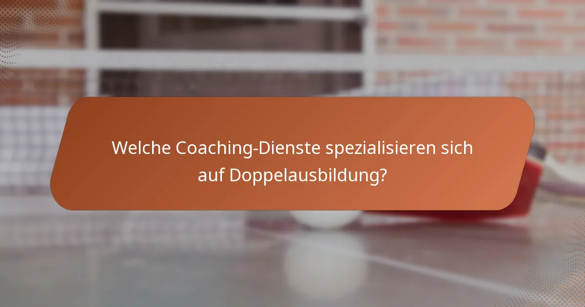 Welche Coaching-Dienste spezialisieren sich auf Doppelausbildung?