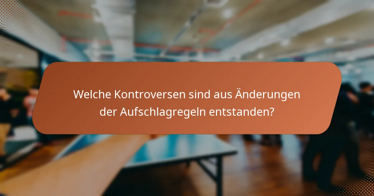 Welche Kontroversen sind aus Änderungen der Aufschlagregeln entstanden?
