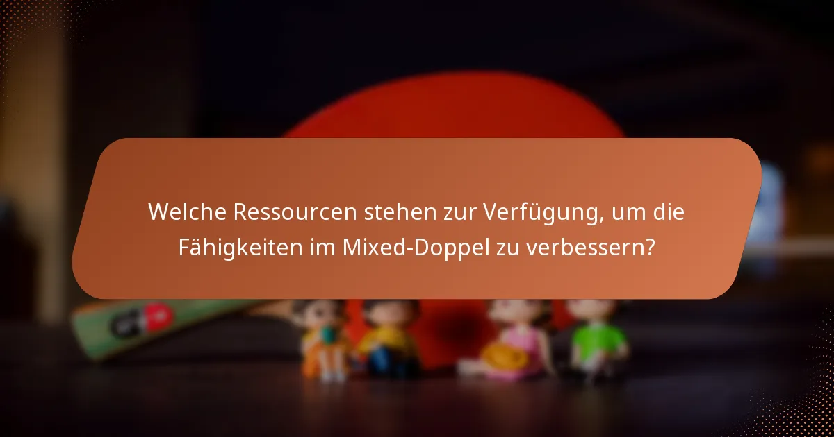 Welche Ressourcen stehen zur Verfügung, um die Fähigkeiten im Mixed-Doppel zu verbessern?