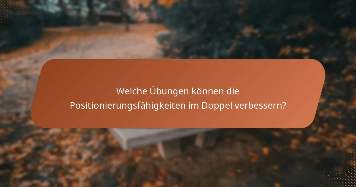 Welche Übungen können die Positionierungsfähigkeiten im Doppel verbessern?