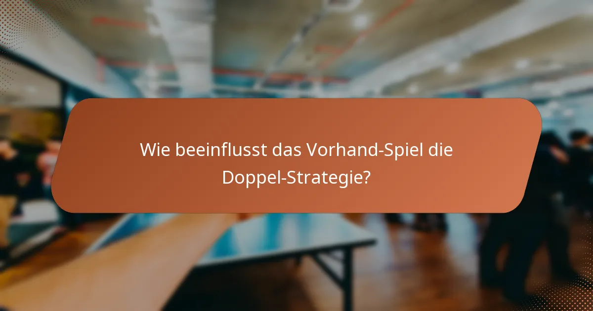 Wie beeinflusst das Vorhand-Spiel die Doppel-Strategie?