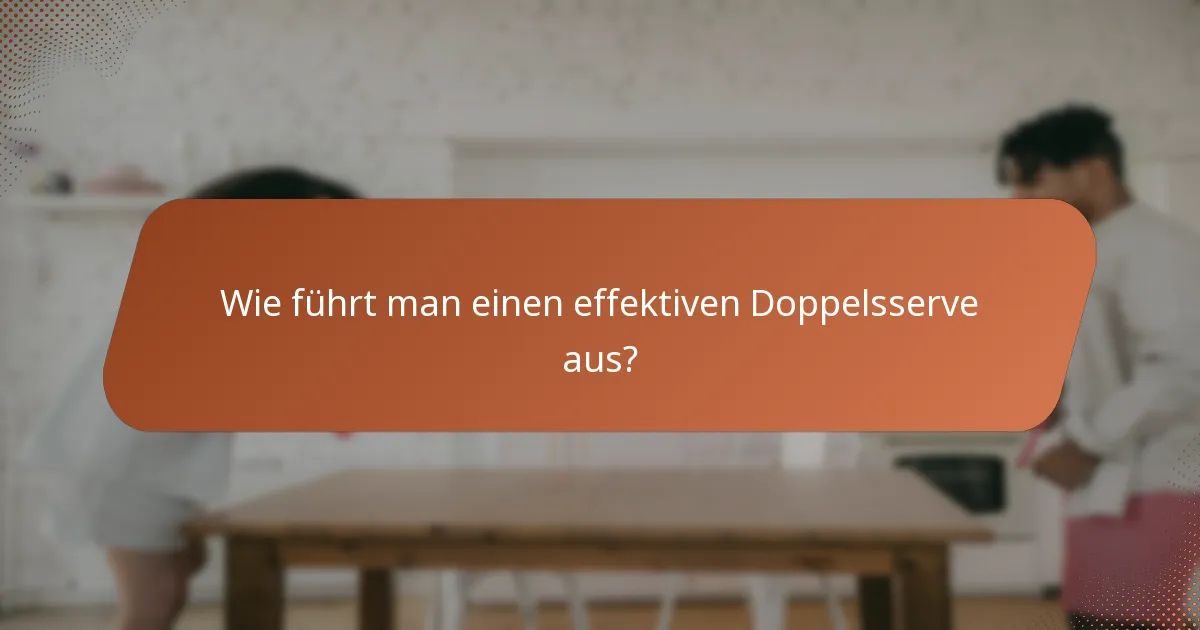 Wie führt man einen effektiven Doppelsserve aus?