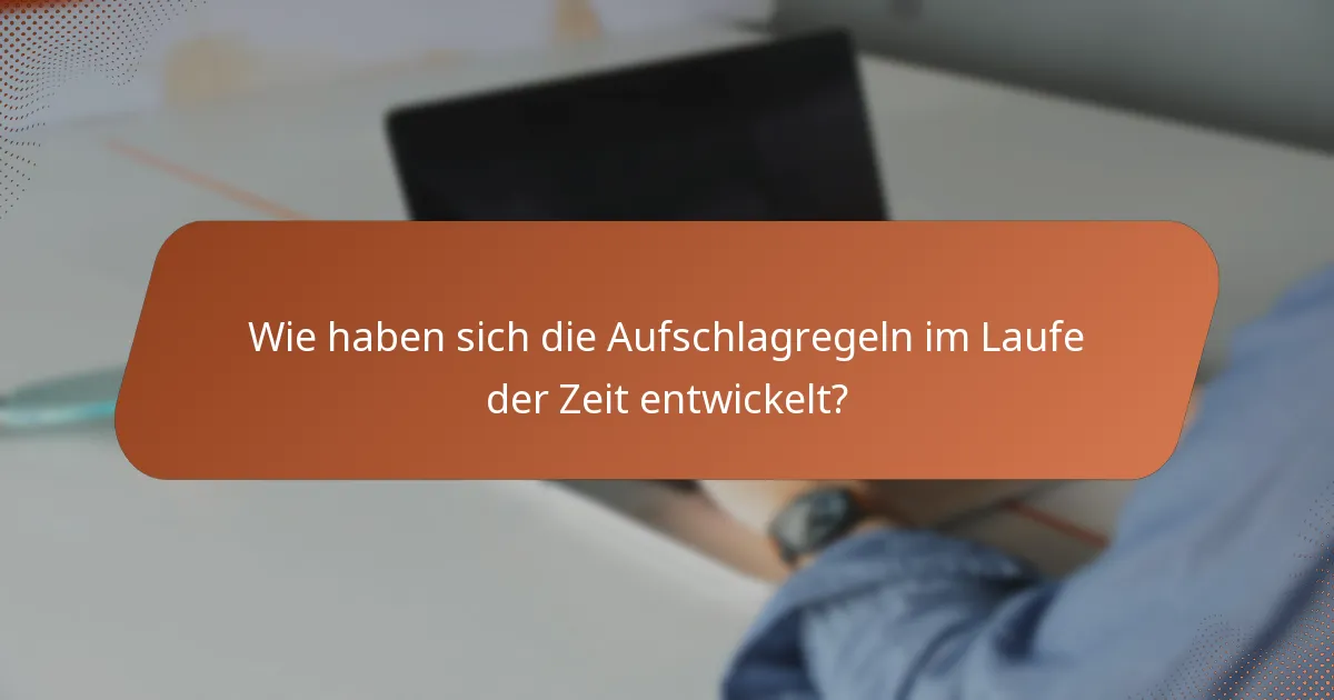 Wie haben sich die Aufschlagregeln im Laufe der Zeit entwickelt?
