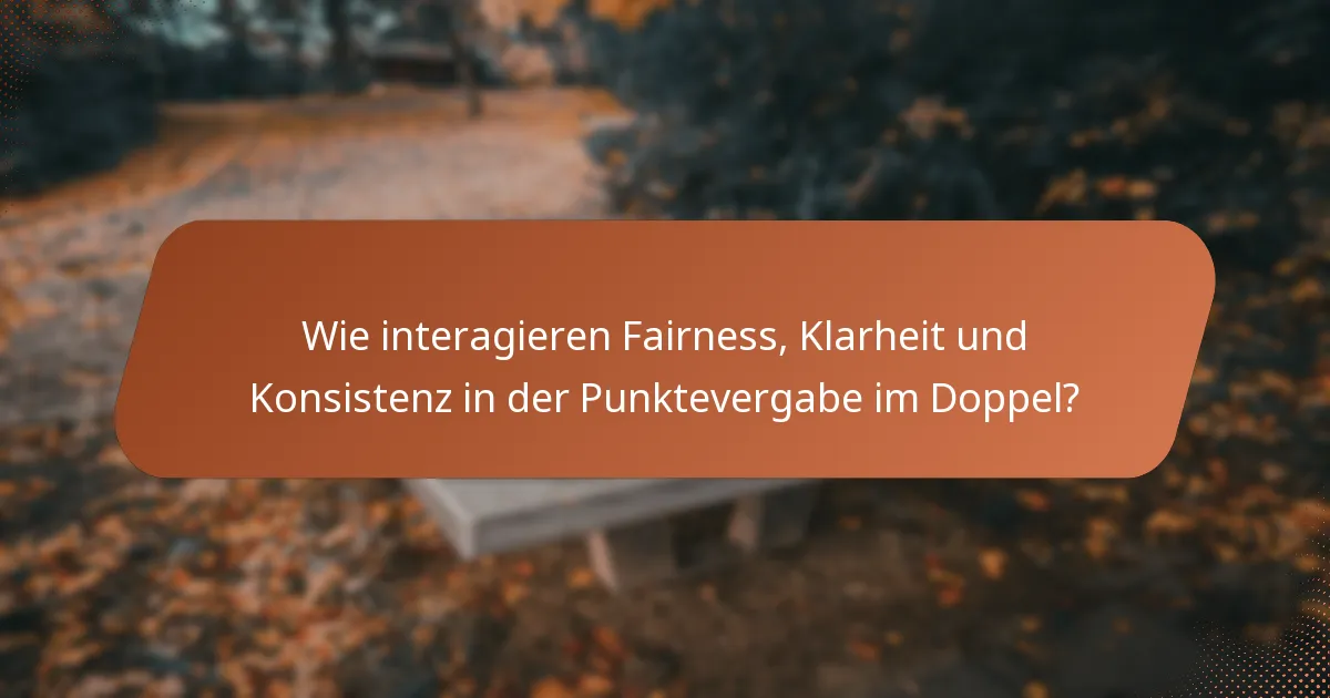 Wie interagieren Fairness, Klarheit und Konsistenz in der Punktevergabe im Doppel?