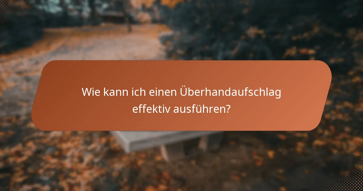 Wie kann ich einen Überhandaufschlag effektiv ausführen?