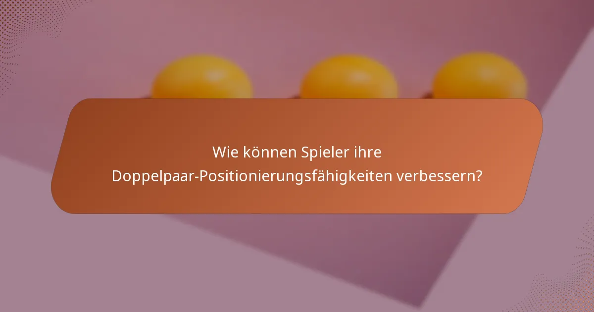 Wie können Spieler ihre Doppelpaar-Positionierungsfähigkeiten verbessern?