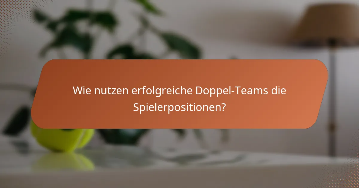 Wie nutzen erfolgreiche Doppel-Teams die Spielerpositionen?