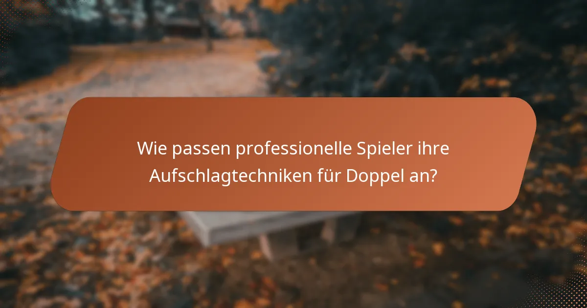 Wie passen professionelle Spieler ihre Aufschlagtechniken für Doppel an?
