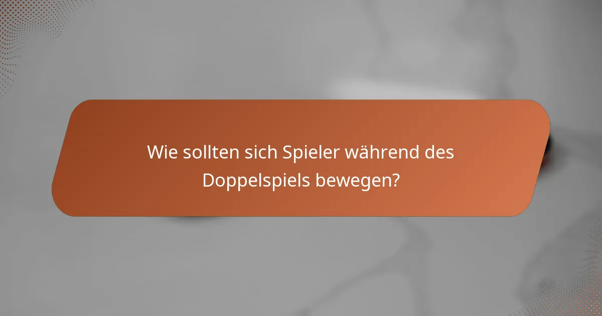Wie sollten sich Spieler während des Doppelspiels bewegen?