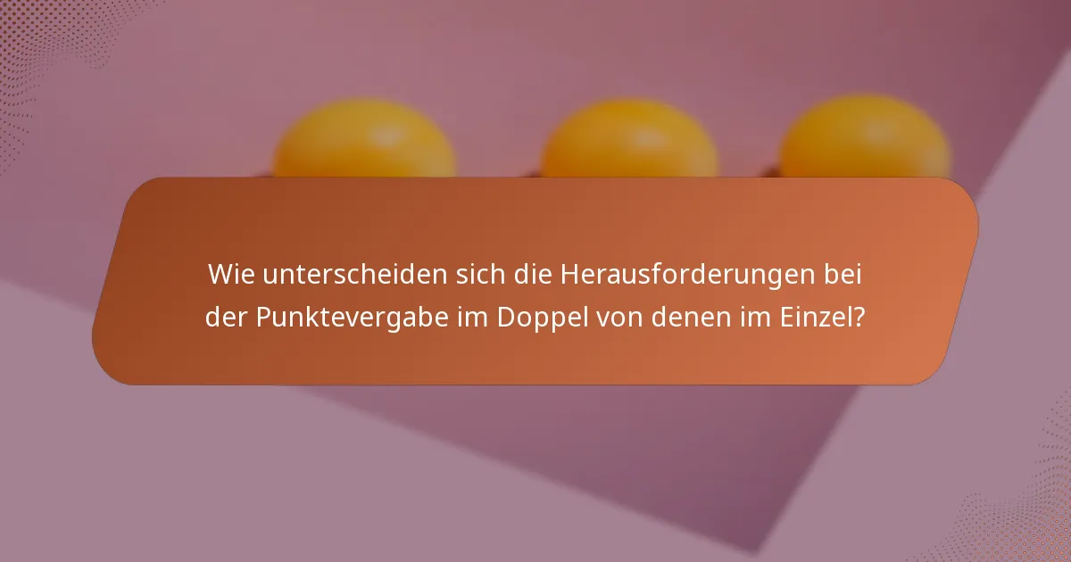Wie unterscheiden sich die Herausforderungen bei der Punktevergabe im Doppel von denen im Einzel?