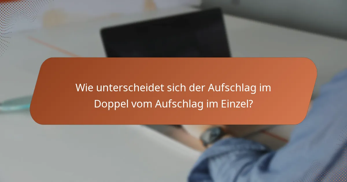 Wie unterscheidet sich der Aufschlag im Doppel vom Aufschlag im Einzel?