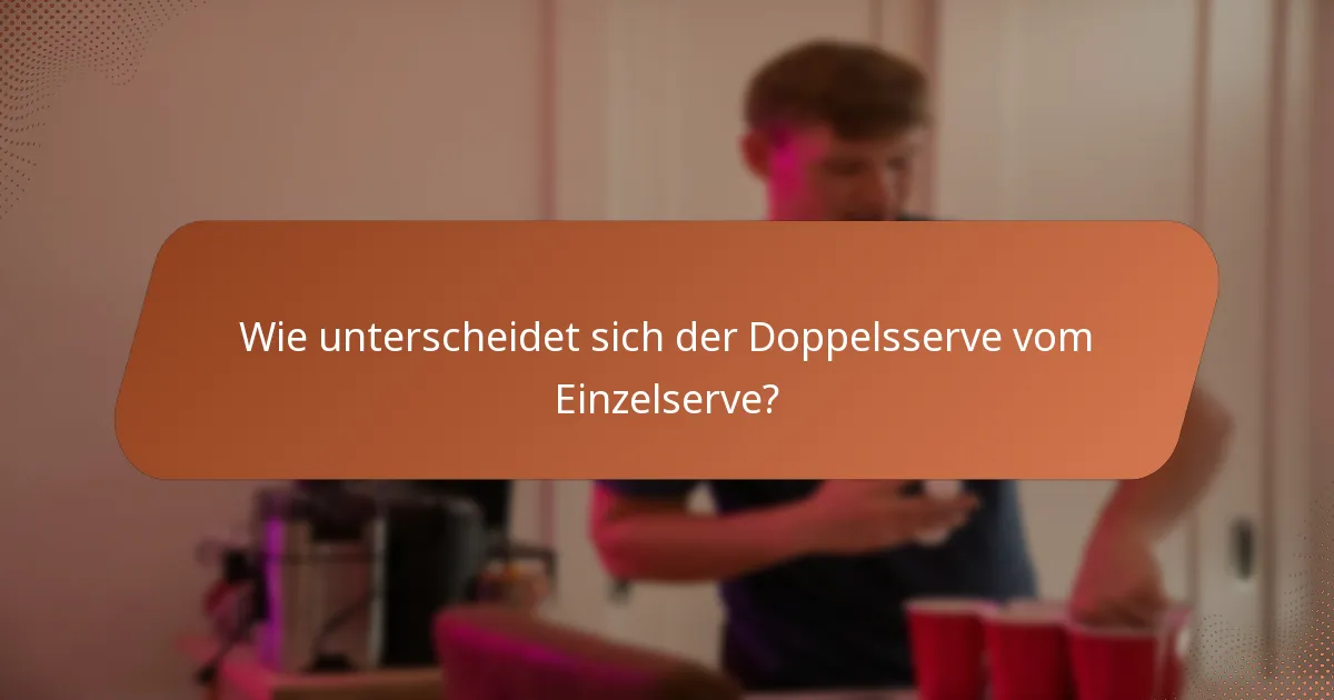 Wie unterscheidet sich der Doppelsserve vom Einzelserve?
