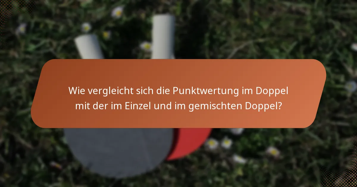 Wie vergleicht sich die Punktwertung im Doppel mit der im Einzel und im gemischten Doppel?